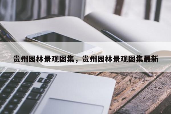 贵州园林景观图集，贵州园林景观图集最新