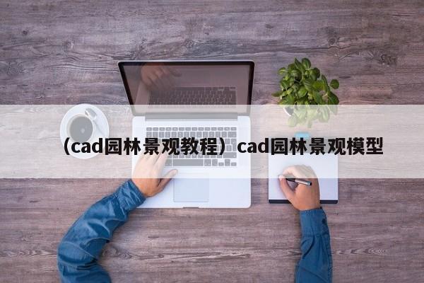 （cad园林景观教程）cad园林景观模型