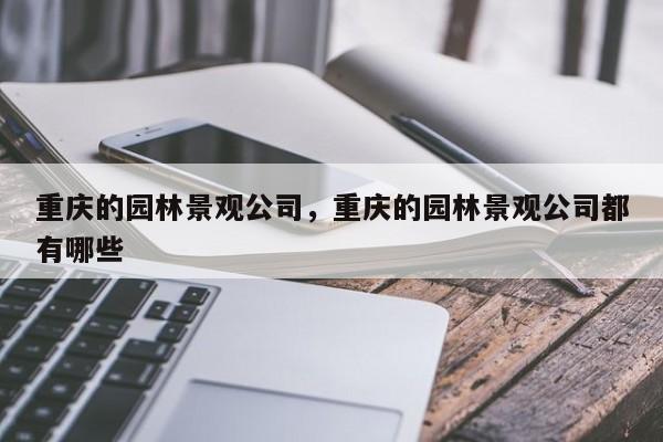 重庆的园林景观公司，重庆的园林景观公司都有哪些