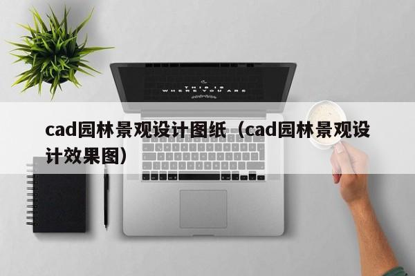 cad园林景观设计图纸（cad园林景观设计效果图）