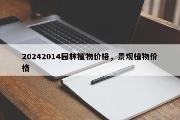 20242014园林植物价格，景观植物价格