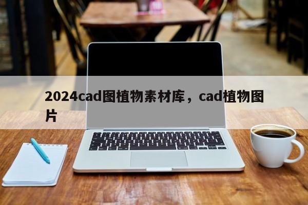 2024cad图植物素材库，cad植物图片