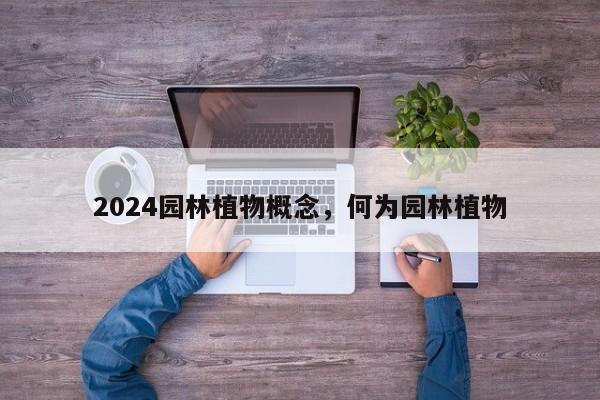 2024园林植物概念，何为园林植物