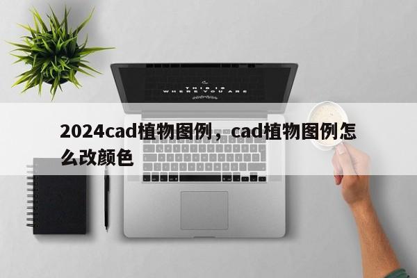 2024cad植物图例，cad植物图例怎么改颜色